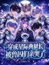 穿成星际典狱长,被兽囚们亲哭了