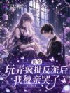 快穿:玩弄疯批反派后我被亲哭了