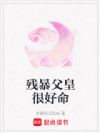 残暴父皇很好命