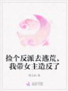 捡个反派去逃荒,我带女主造反了