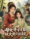 母女齐穿古蜀,被大佬们追着宠