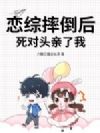 恋综摔倒后,死对头亲了我