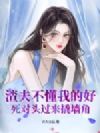 渣夫不懂我的好,死对头过来撬墙角