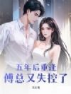 五年后重逢,傅总又失控了